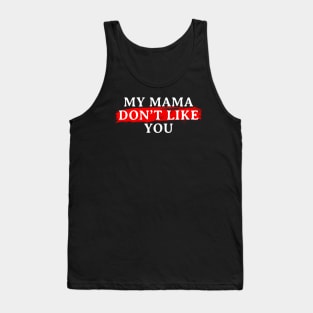 My Mama Don't Like You Tank Top